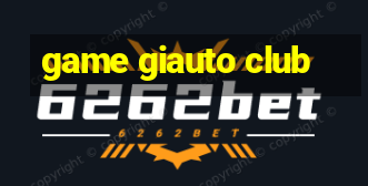 game giauto club