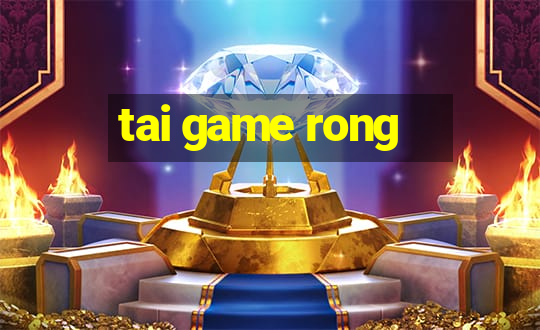 tai game rong