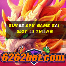 Bum68 Apk Game Bài Slot Đổi Thưởng