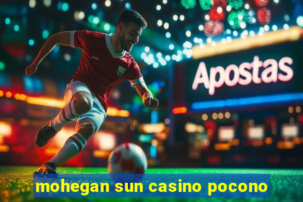 mohegan sun casino pocono