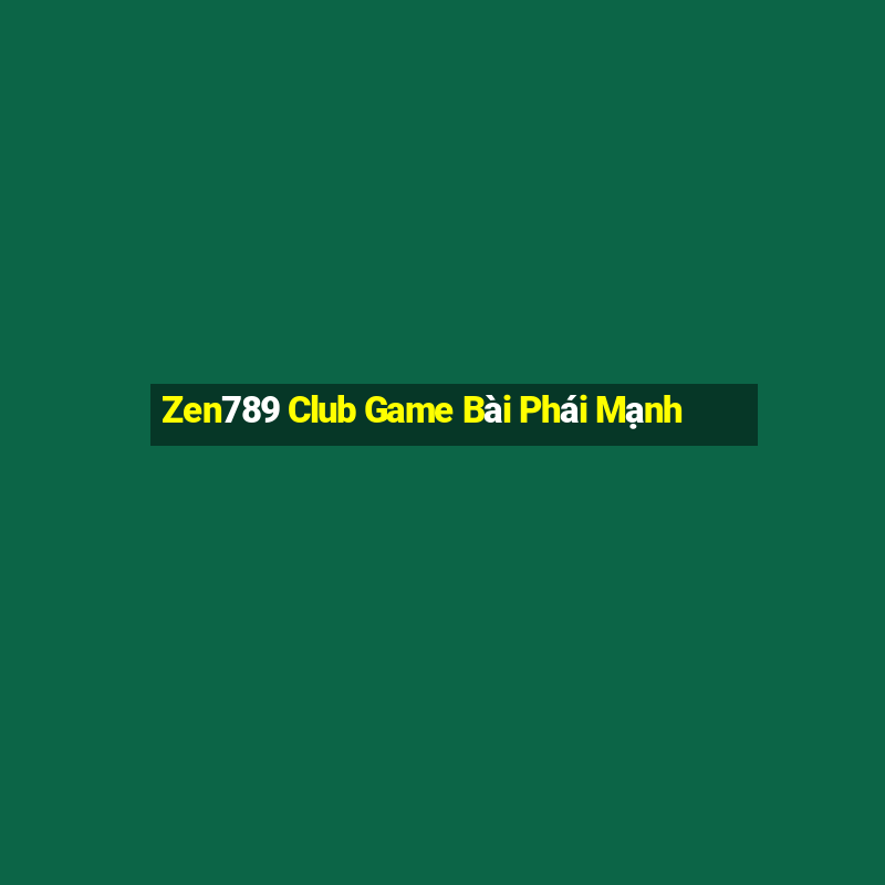 Zen789 Club Game Bài Phái Mạnh