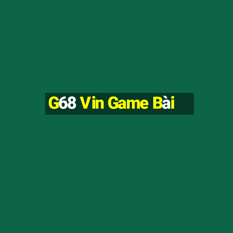 G68 Vin Game Bài