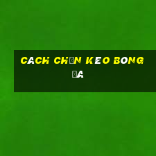 cách chọn kèo bóng đá