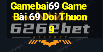 Gamebai69 Game Bài 69 Doi Thuong