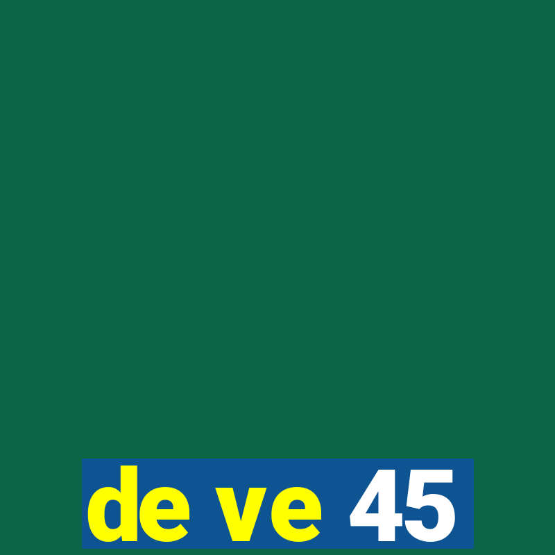 de ve 45