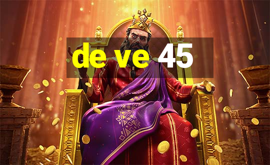 de ve 45