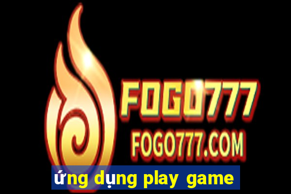 ứng dụng play game