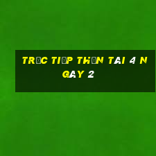 Trực tiếp thần tài 4 ngày 2