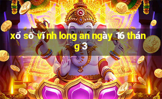 xổ số vĩnh long an ngày 16 tháng 3