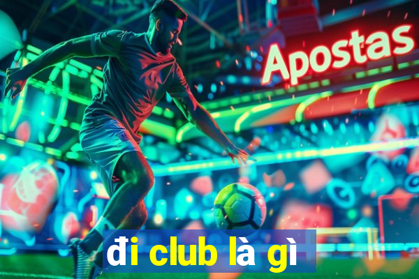 đi club là gì