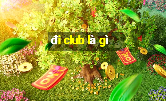 đi club là gì