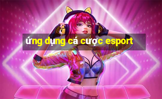 ứng dụng cá cược esport