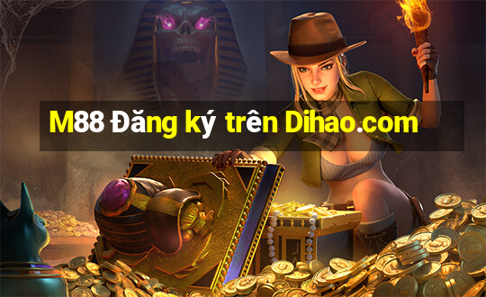 M88 Đăng ký trên Dihao.com