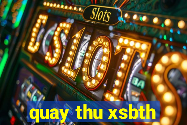 quay thu xsbth