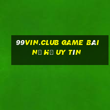 99Vin.Club Game Bài Nổ Hũ Uy Tín