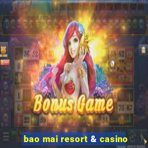 bao mai resort & casino