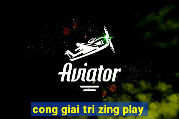 cong giai tri zing play