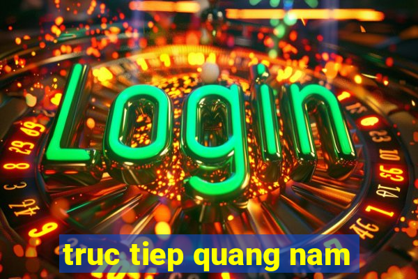 truc tiep quang nam