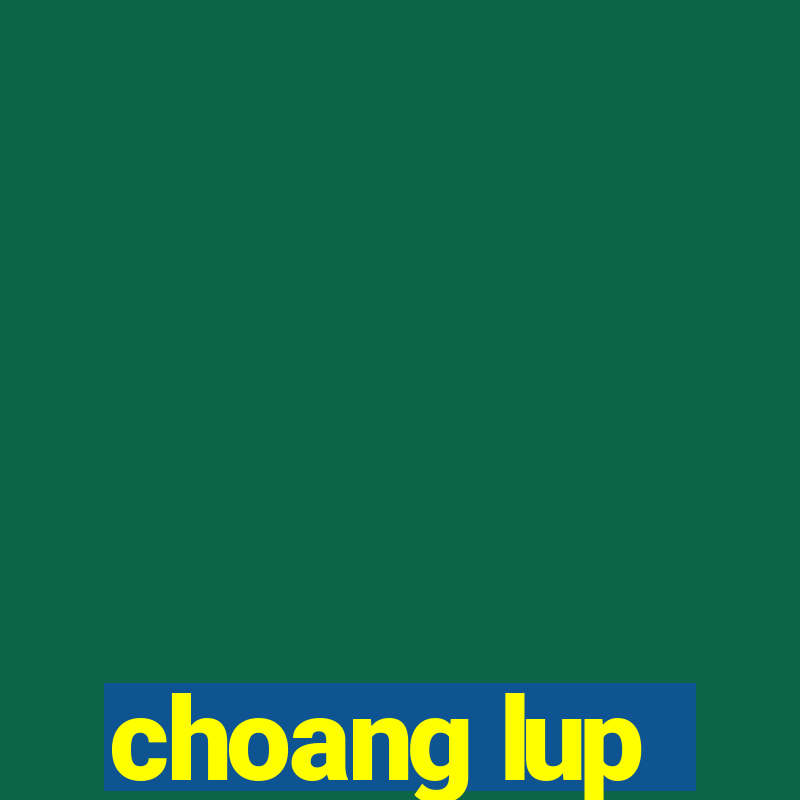 choang lup