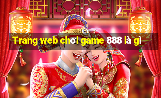 Trang web chơi game 888 là gì