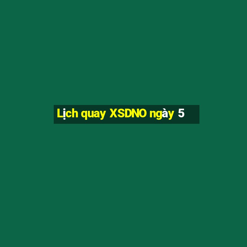 Lịch quay XSDNO ngày 5