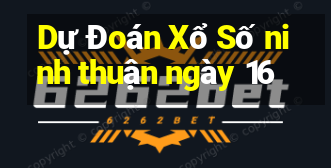 Dự Đoán Xổ Số ninh thuận ngày 16