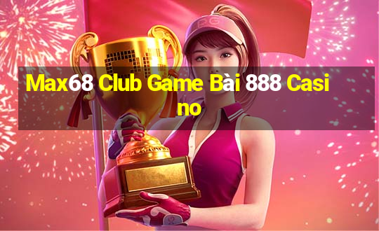 Max68 Club Game Bài 888 Casino