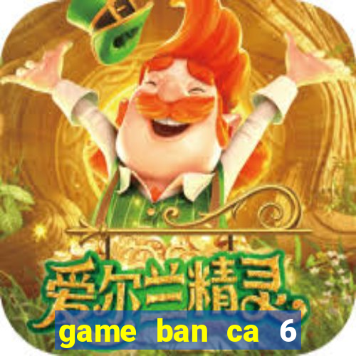 game ban ca 6 nguoi choi