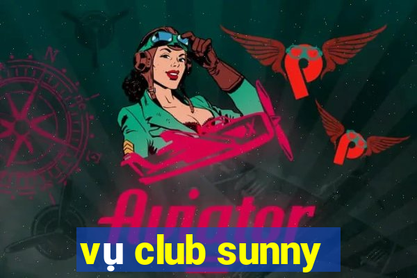 vụ club sunny