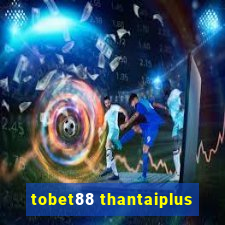 tobet88 thantaiplus