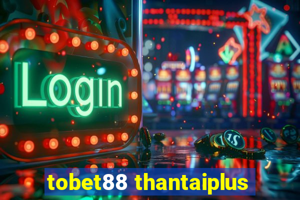 tobet88 thantaiplus