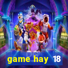 game hay 18