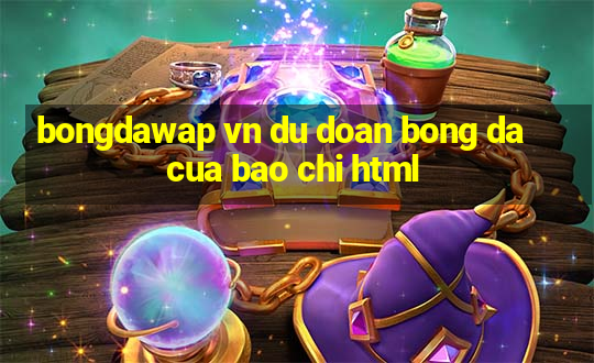 bongdawap vn du doan bong da cua bao chi html