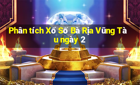 Phân tích Xổ Số Bà Rịa Vũng Tàu ngày 2