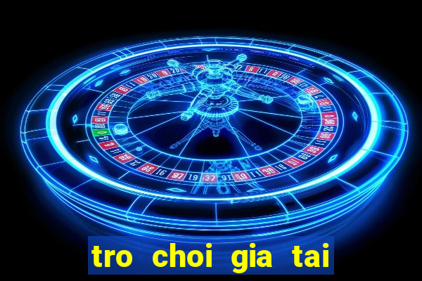 tro choi gia tai tap 1