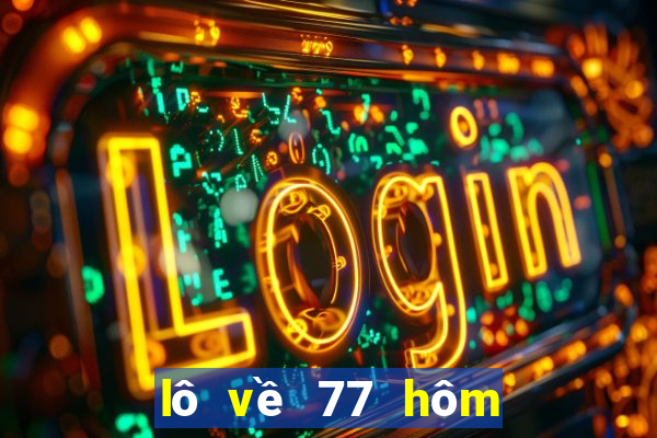 lô về 77 hôm sau đánh lô gì