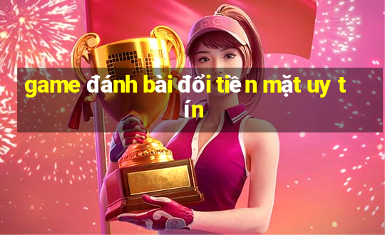 game đánh bài đổi tiền mặt uy tín