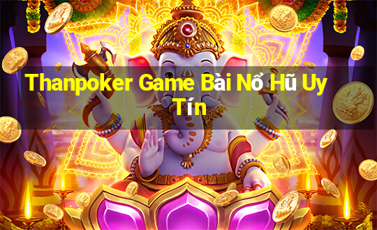 Thanpoker Game Bài Nổ Hũ Uy Tín