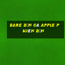 BARE Bắn cá Apple Phiên bản