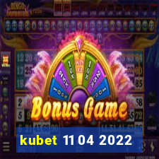 kubet 11 04 2022