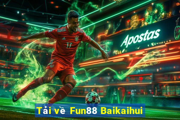 Tải về Fun88 Baikaihui