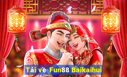 Tải về Fun88 Baikaihui