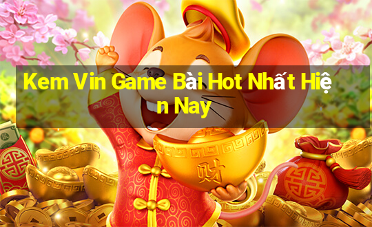 Kem Vin Game Bài Hot Nhất Hiện Nay