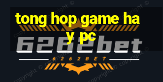 tong hop game hay pc