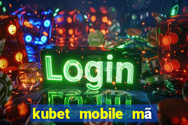 kubet mobile mã xác minh