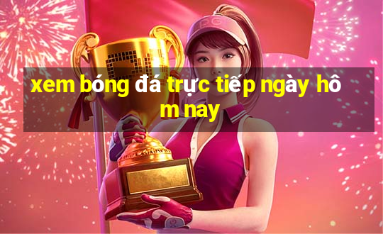 xem bóng đá trực tiếp ngày hôm nay