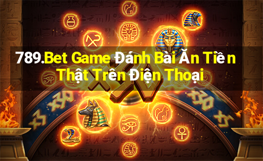 789.Bet Game Đánh Bài Ăn Tiền Thật Trên Điện Thoại