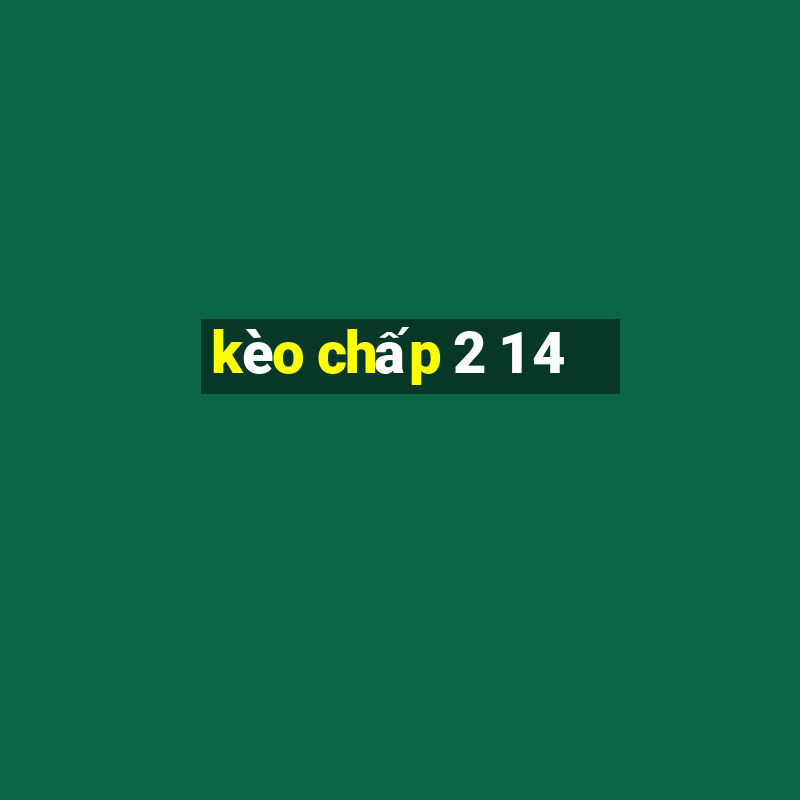 kèo chấp 2 1 4