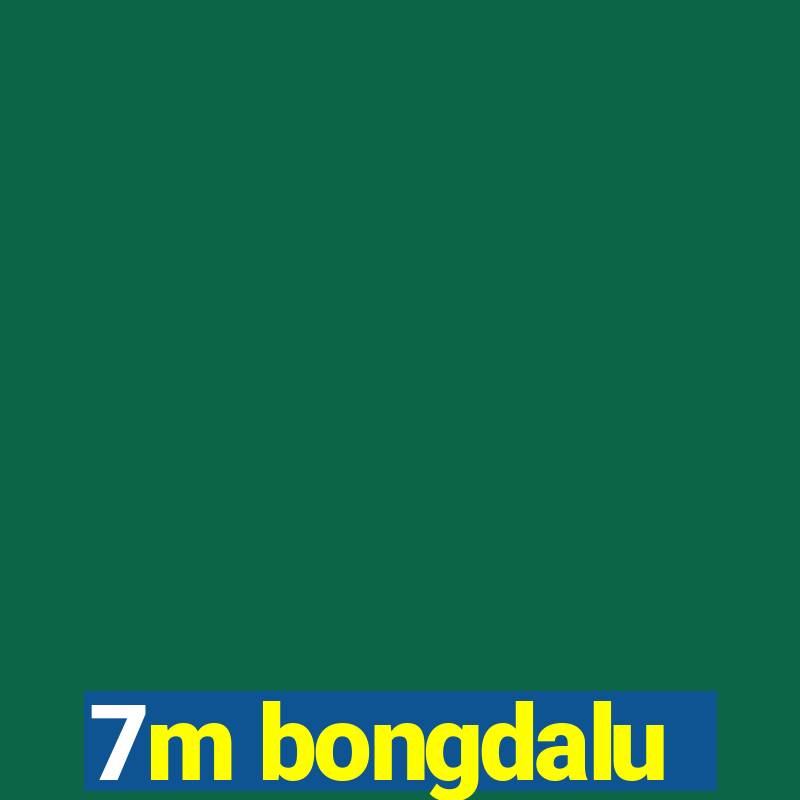 7m bongdalu