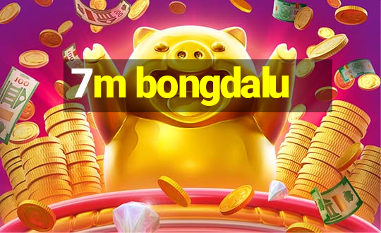 7m bongdalu